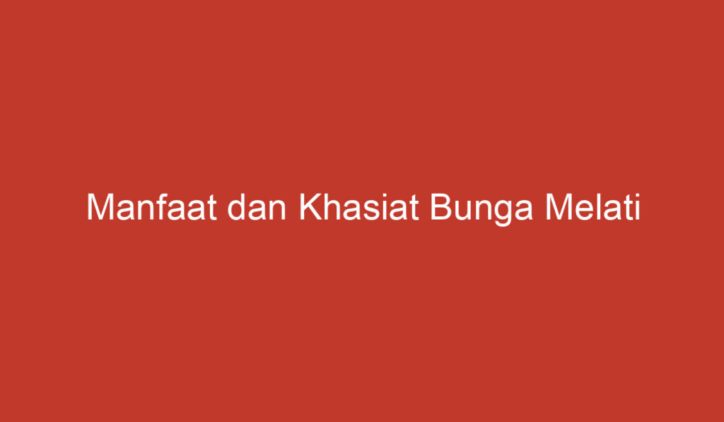 Manfaat dan Khasiat Bunga Melati