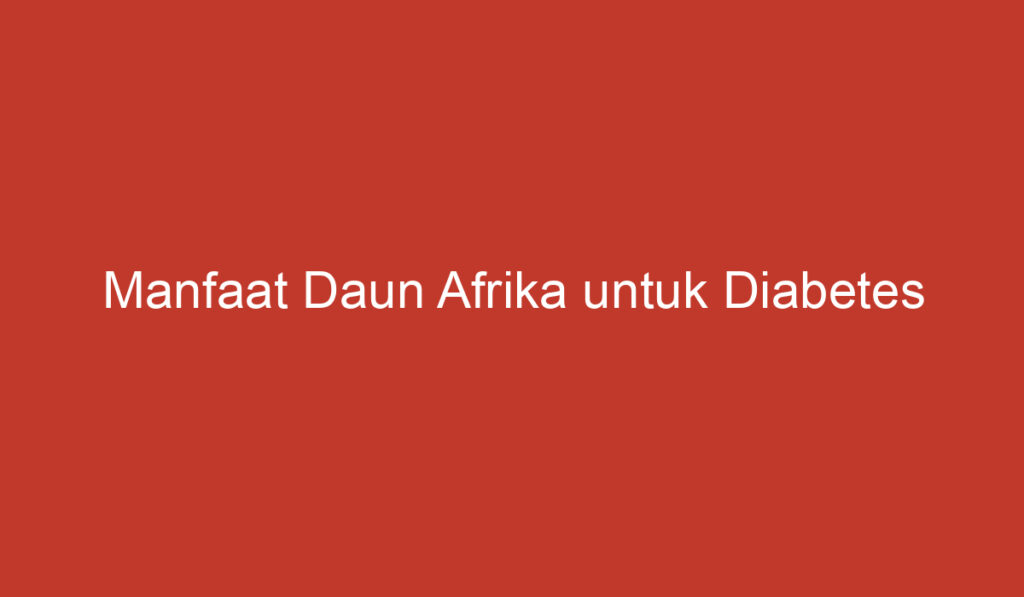 Manfaat Daun Afrika untuk Diabetes