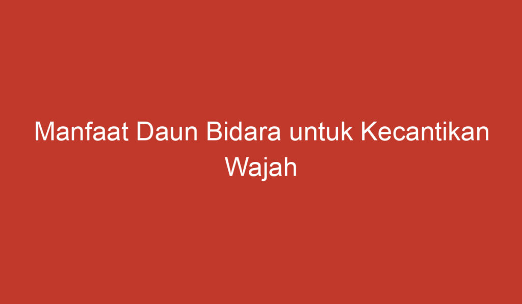 Manfaat Daun Bidara untuk Kecantikan Wajah