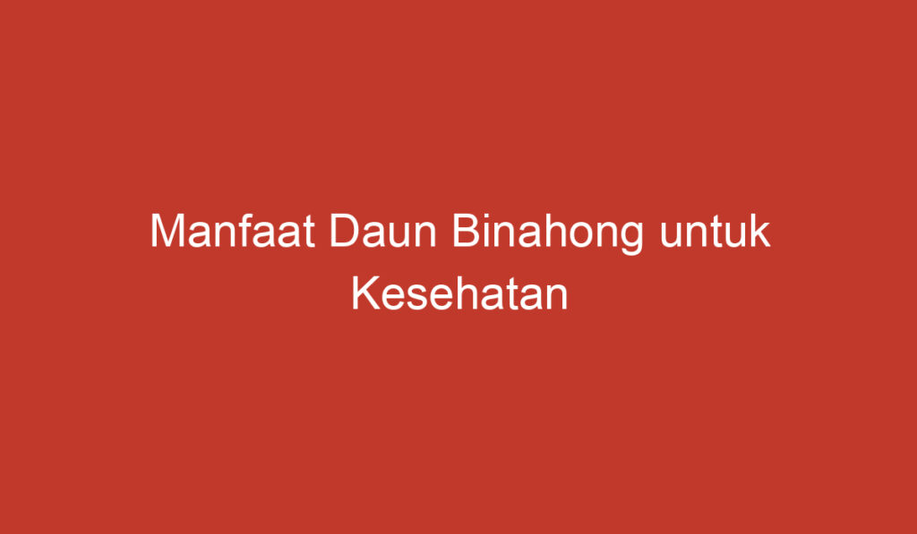 Manfaat Daun Binahong untuk Kesehatan