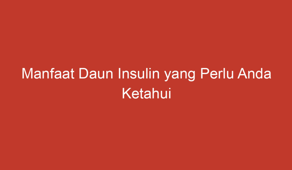 Manfaat Daun Insulin yang Perlu Anda Ketahui