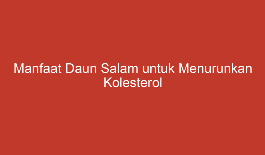 Manfaat Daun Salam untuk Menurunkan Kolesterol