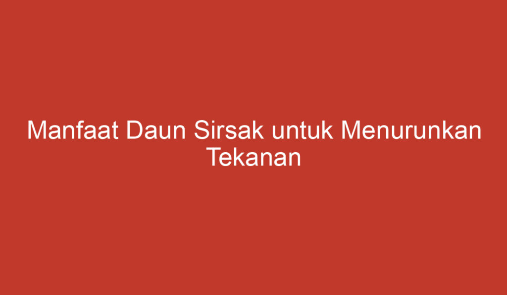 Manfaat Daun Sirsak untuk Menurunkan Tekanan Darah Tinggi (Hipertensi)