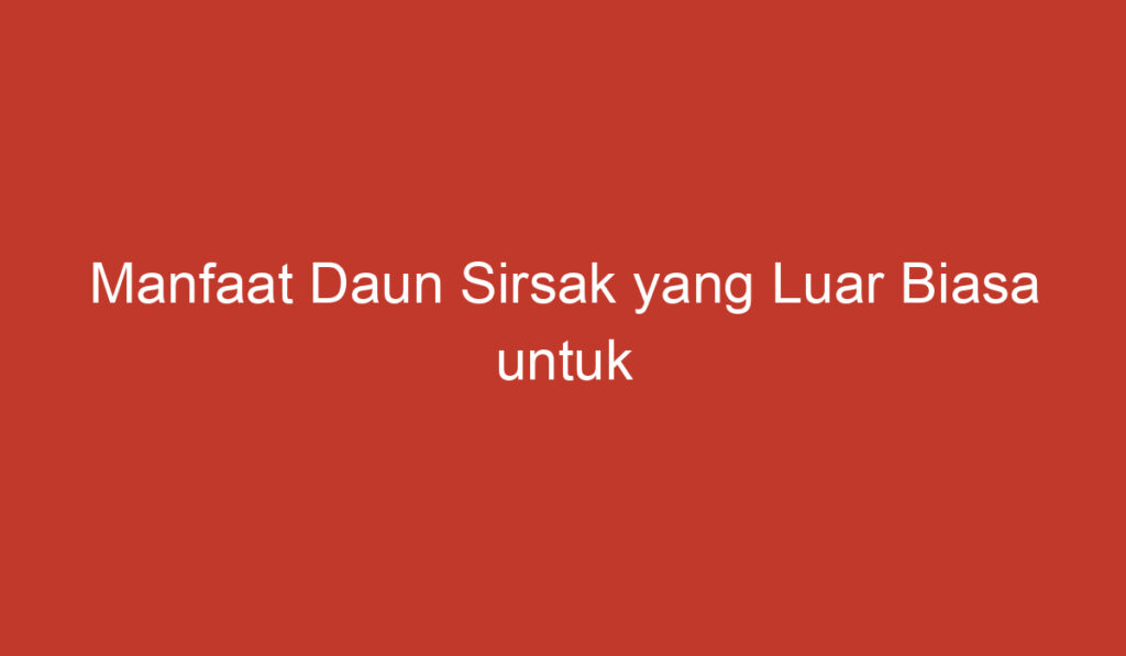 Manfaat Daun Sirsak yang Luar Biasa untuk Kesehatan