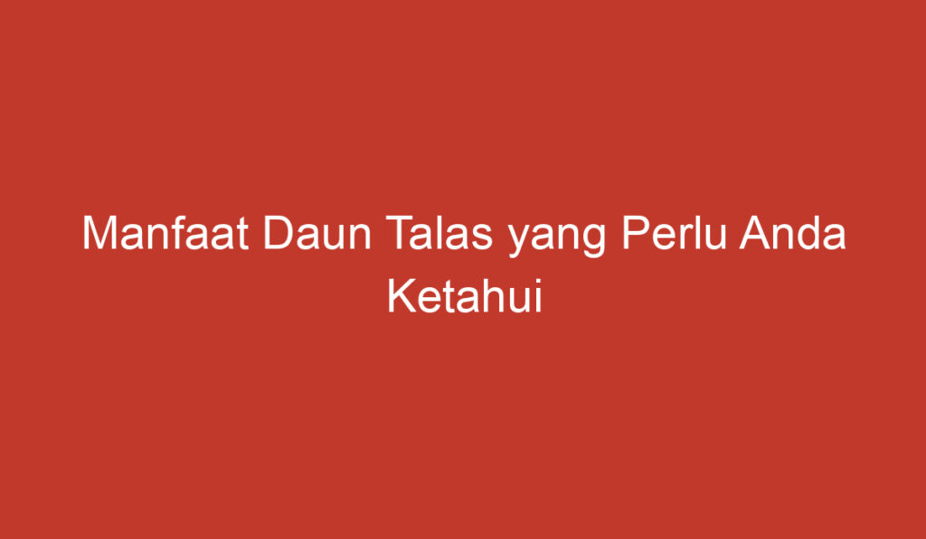 Manfaat Daun Talas yang Perlu Anda Ketahui