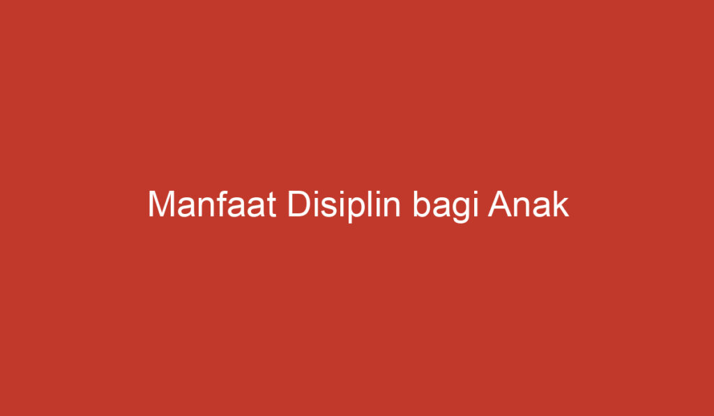 Manfaat Disiplin bagi Anak