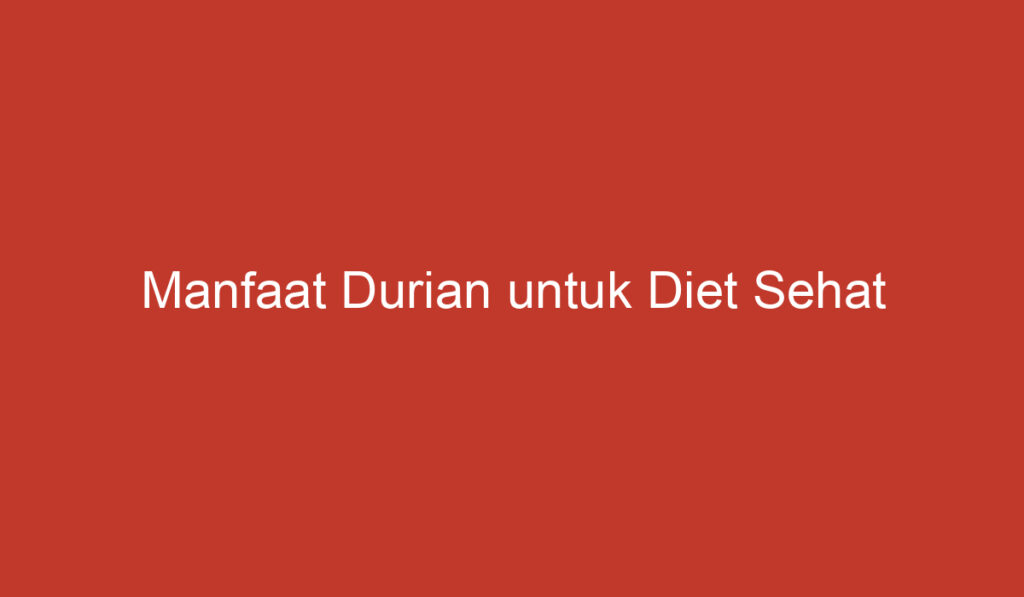 Manfaat Durian untuk Diet Sehat