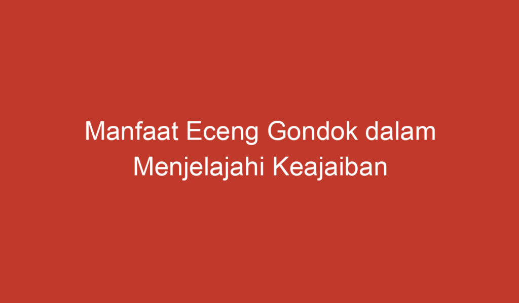 Manfaat Eceng Gondok dalam Menjelajahi Keajaiban Tumbuhan Air