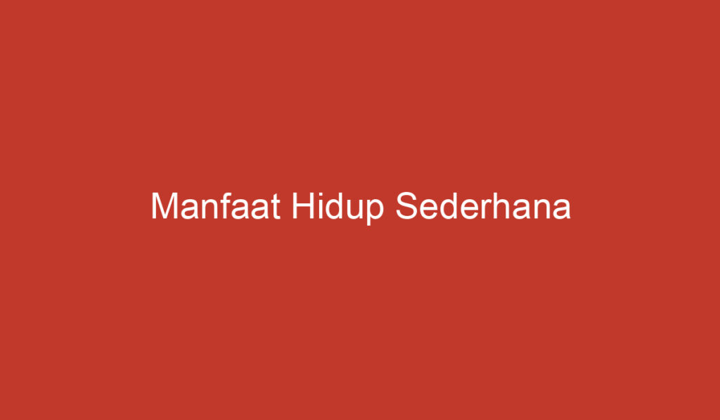 Manfaat Hidup Sederhana