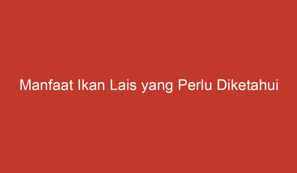 Manfaat Ikan Lais yang Perlu Diketahui