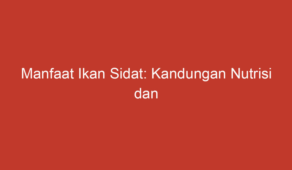 Manfaat Ikan Sidat: Kandungan Nutrisi dan Kesehatan