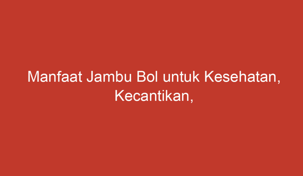 Manfaat Jambu Bol untuk Kesehatan, Kecantikan, dan Keseimbangan Nutrisi