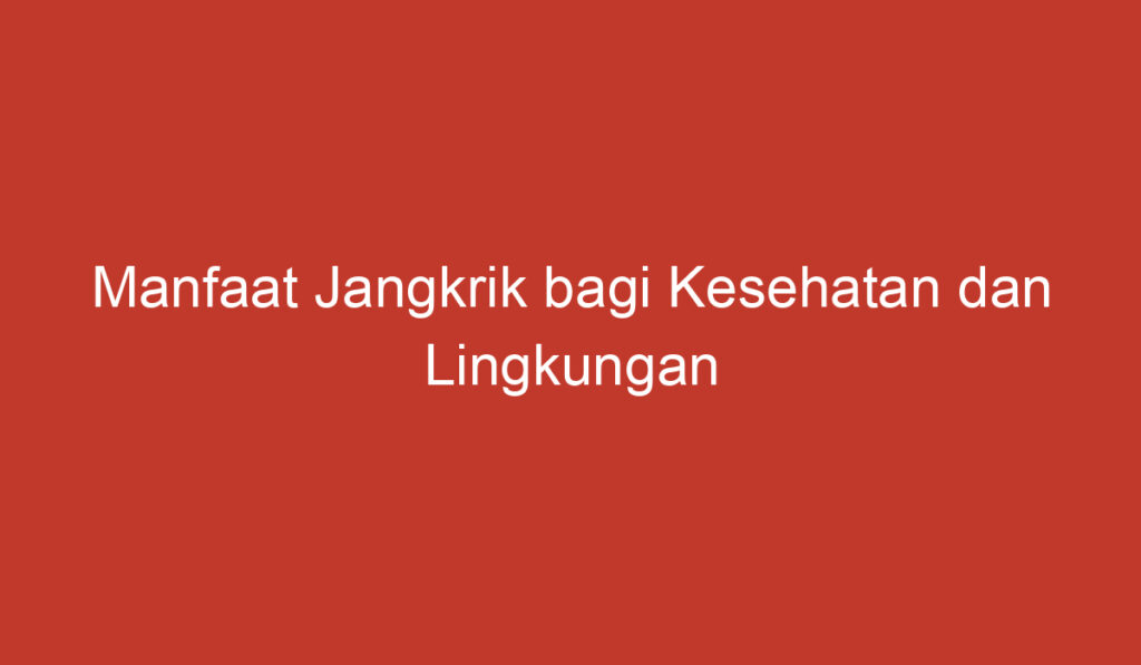 Manfaat Jangkrik bagi Kesehatan dan Lingkungan