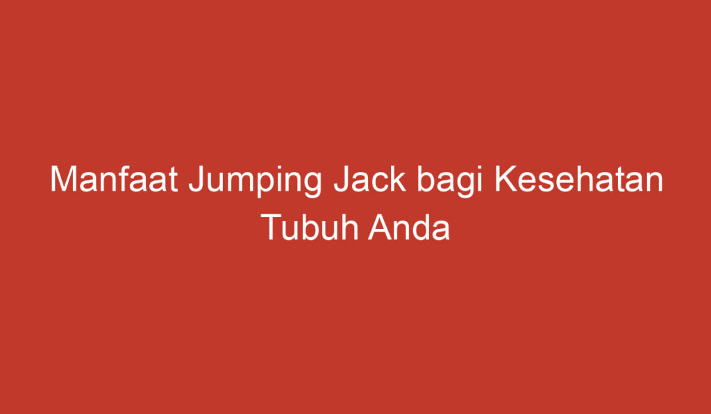 Manfaat Jumping Jack bagi Kesehatan Tubuh Anda