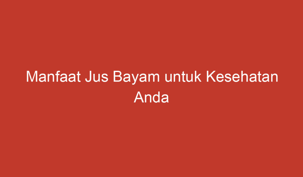 Manfaat Jus Bayam untuk Kesehatan Anda