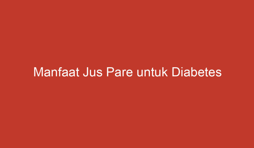 Manfaat Jus Pare untuk Diabetes