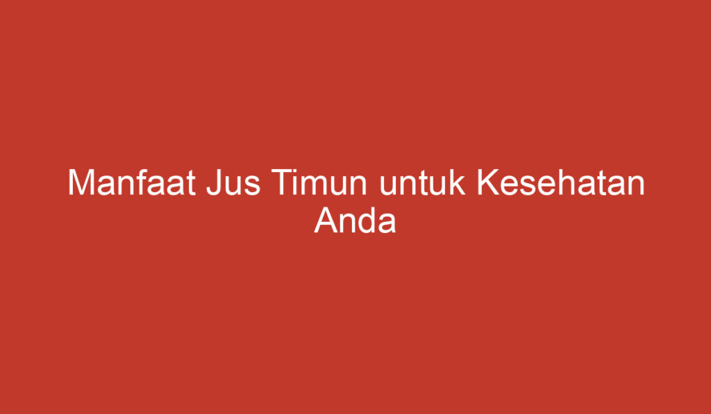 Manfaat Jus Timun untuk Kesehatan Anda