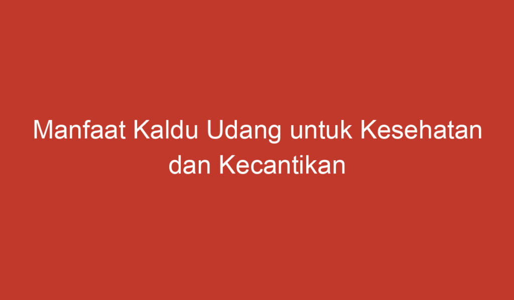 Manfaat Kaldu Udang untuk Kesehatan dan Kecantikan