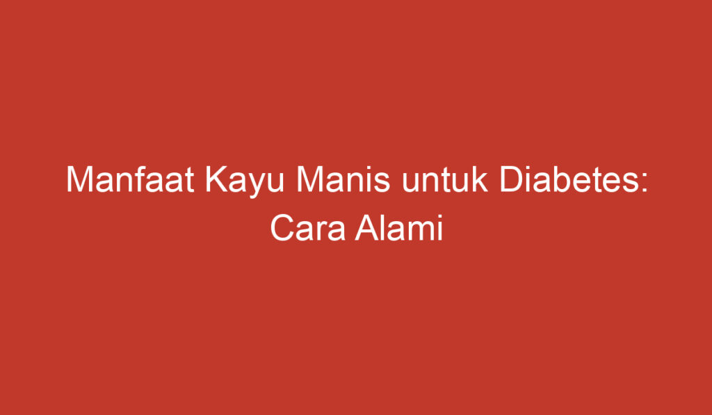 Manfaat Kayu Manis untuk Diabetes: Cara Alami Mengontrol Gula Darah