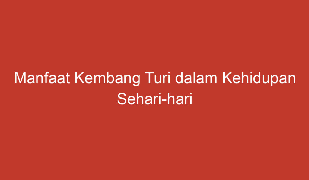 Manfaat Kembang Turi dalam Kehidupan Sehari hari