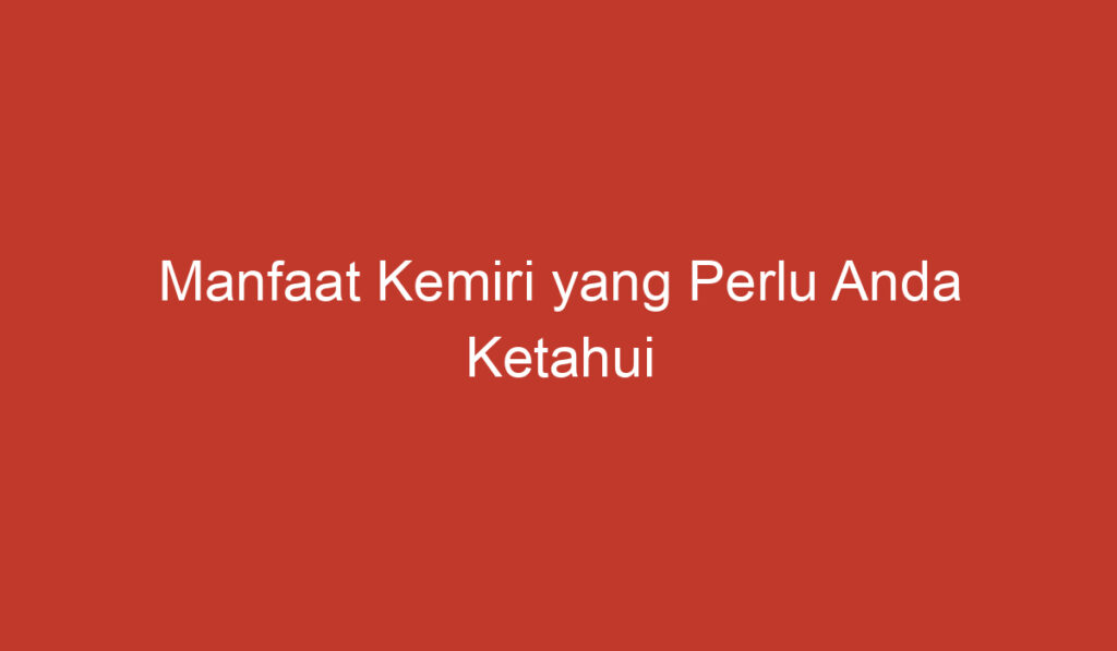 Manfaat Kemiri yang Perlu Anda Ketahui