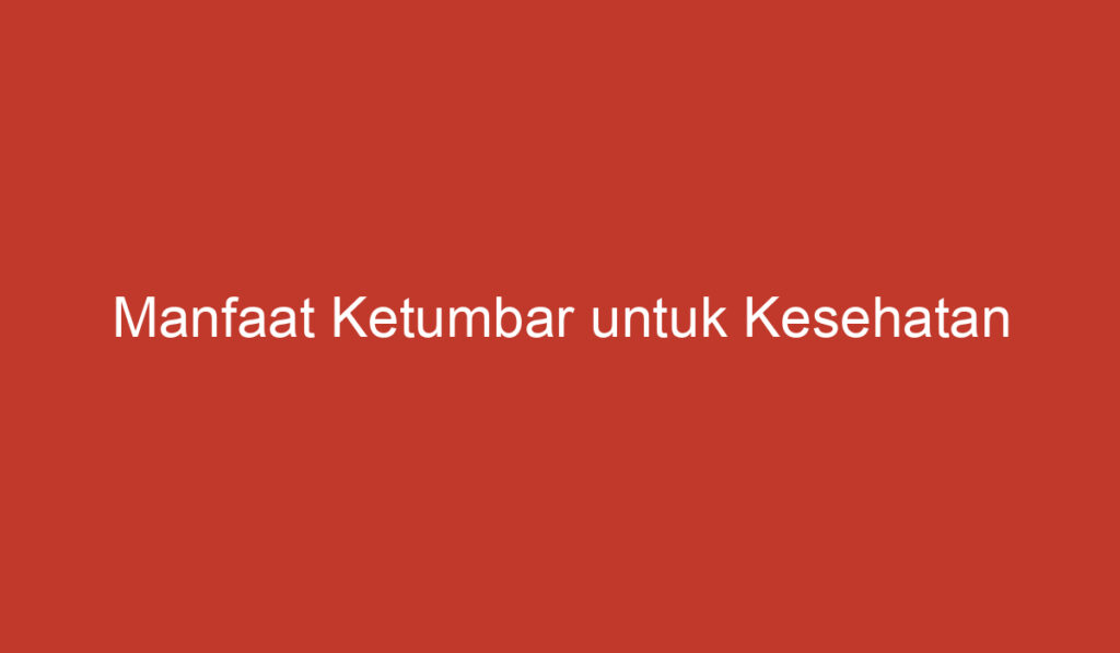 Manfaat Ketumbar untuk Kesehatan