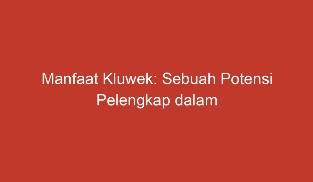 Manfaat Kluwek: Sebuah Potensi Pelengkap dalam Kuliner Indonesia