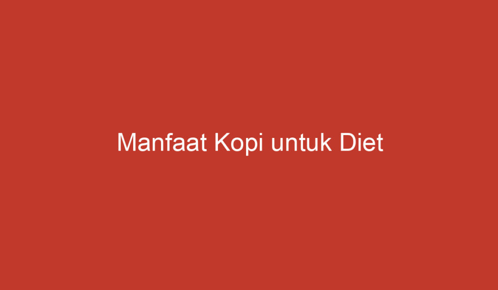 Manfaat Kopi untuk Diet