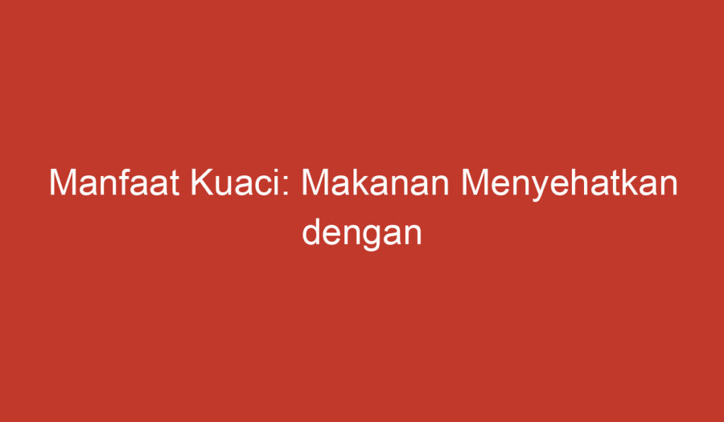 Manfaat Kuaci: Makanan Menyehatkan dengan Segudang Khasiat