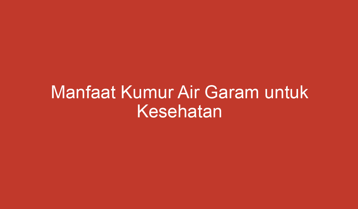 Manfaat Kumur Air Garam Untuk Kesehatan