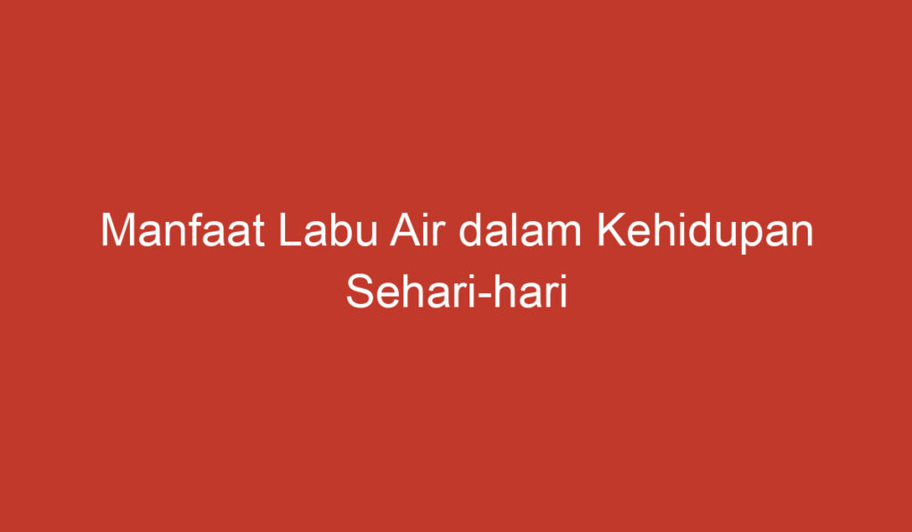 Manfaat Labu Air dalam Kehidupan Sehari hari