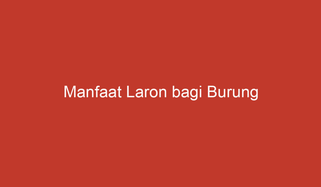 Manfaat Laron bagi Burung