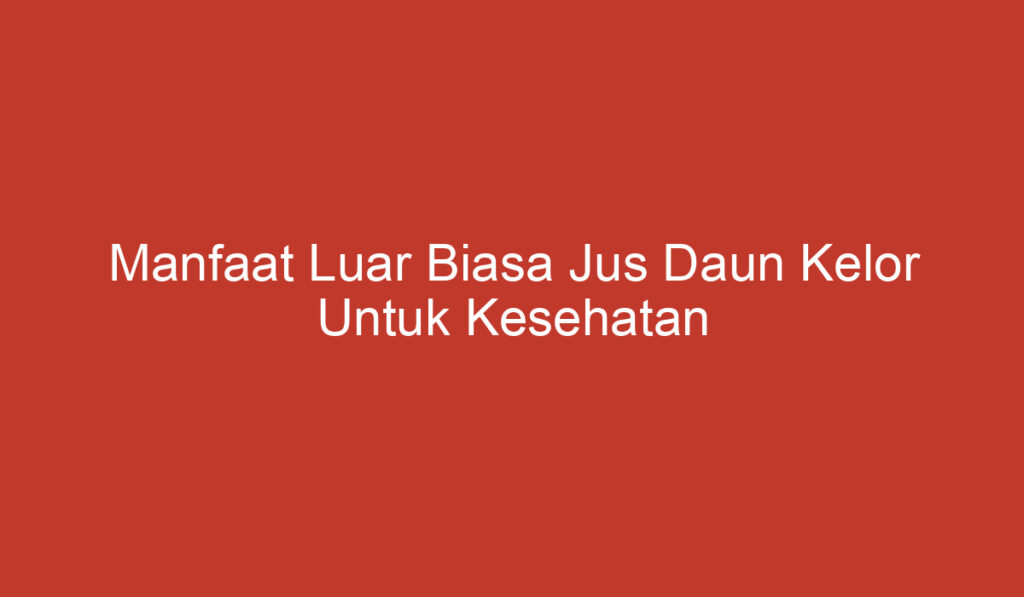 Manfaat Luar Biasa Jus Daun Kelor Untuk Kesehatan