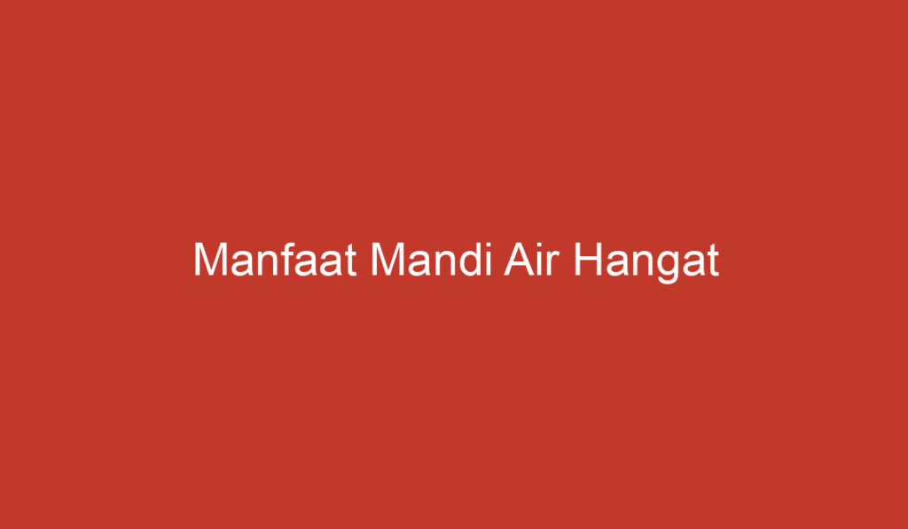 Manfaat Mandi Air Hangat