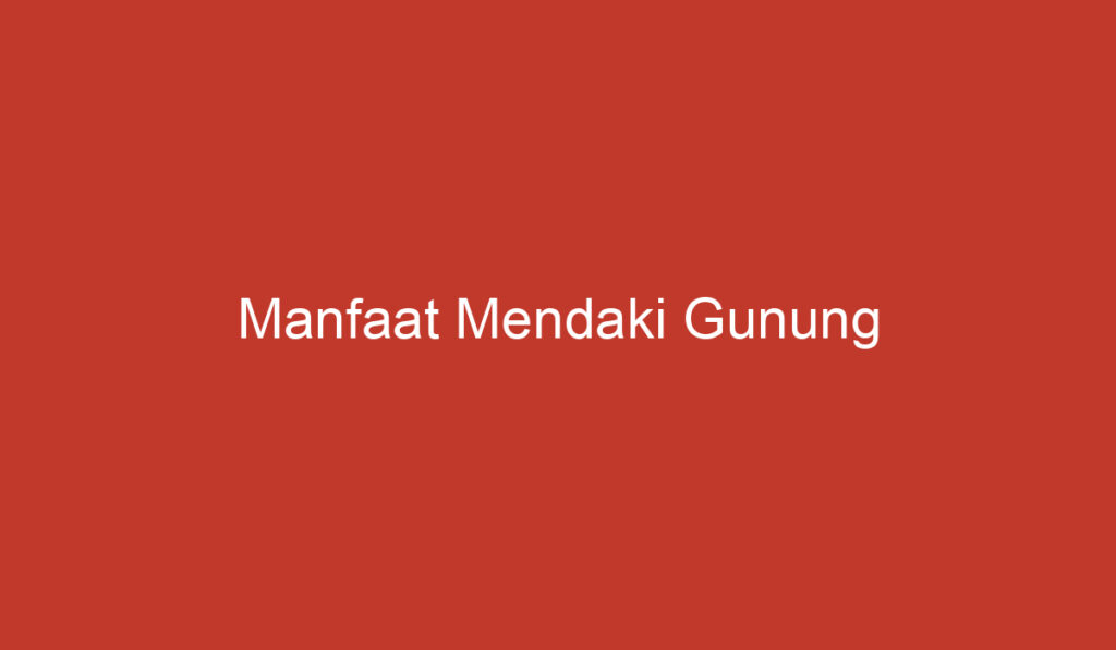 Manfaat Mendaki Gunung