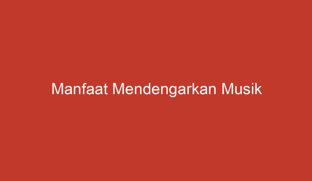 Manfaat Mendengarkan Musik