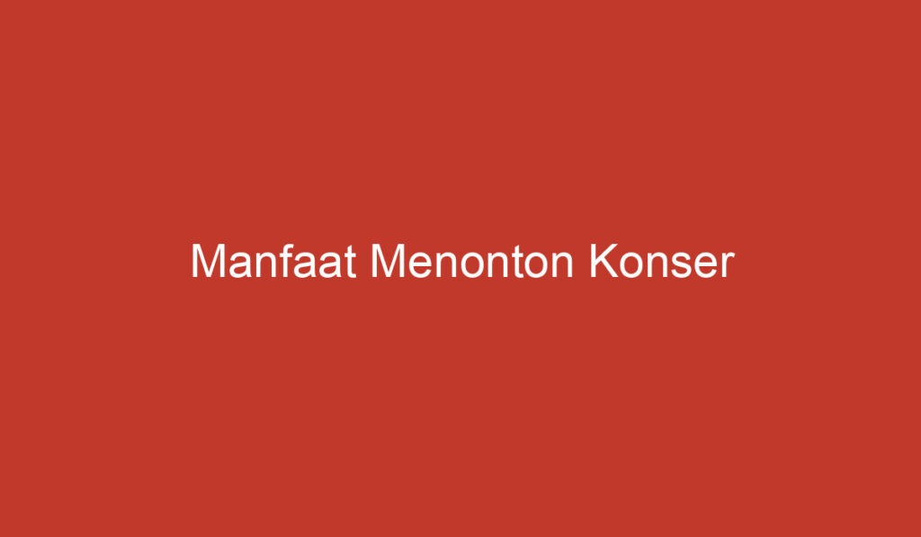 Manfaat Menonton Konser