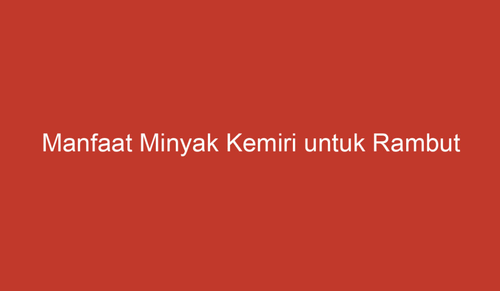 Manfaat Minyak Kemiri untuk Rambut