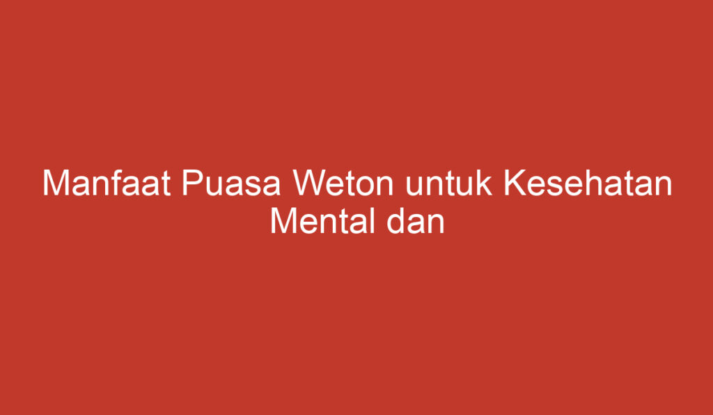 Manfaat Puasa Weton untuk Kesehatan Mental dan Fisik