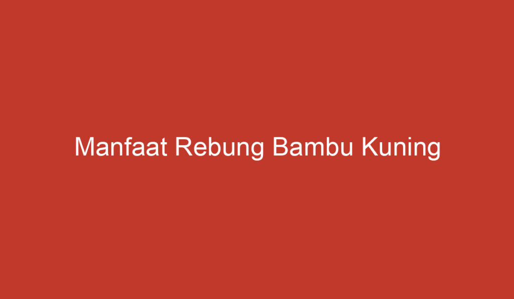 Manfaat Rebung Bambu Kuning