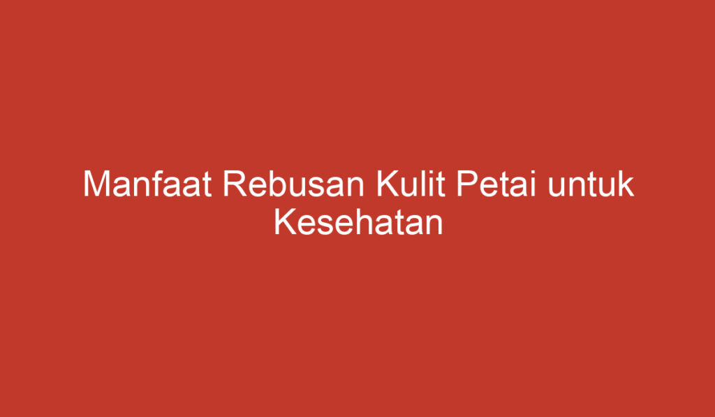 Manfaat Rebusan Kulit Petai untuk Kesehatan