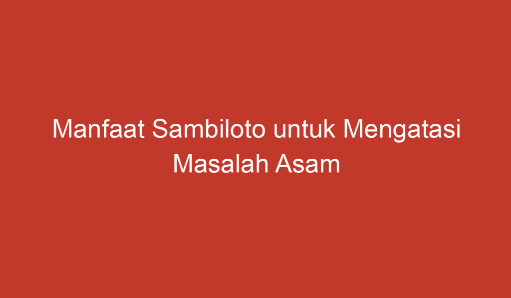 Manfaat Sambiloto untuk Mengatasi Masalah Asam Lambung