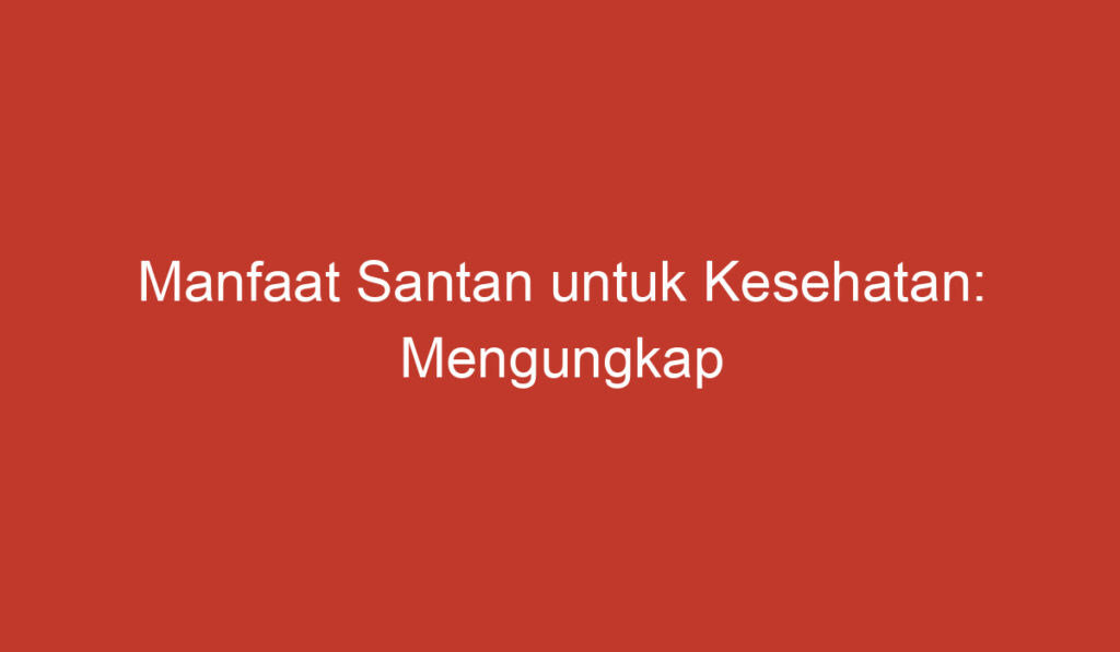 Manfaat Santan untuk Kesehatan: Mengungkap Keajaiban dalam Setiap Sendokannya