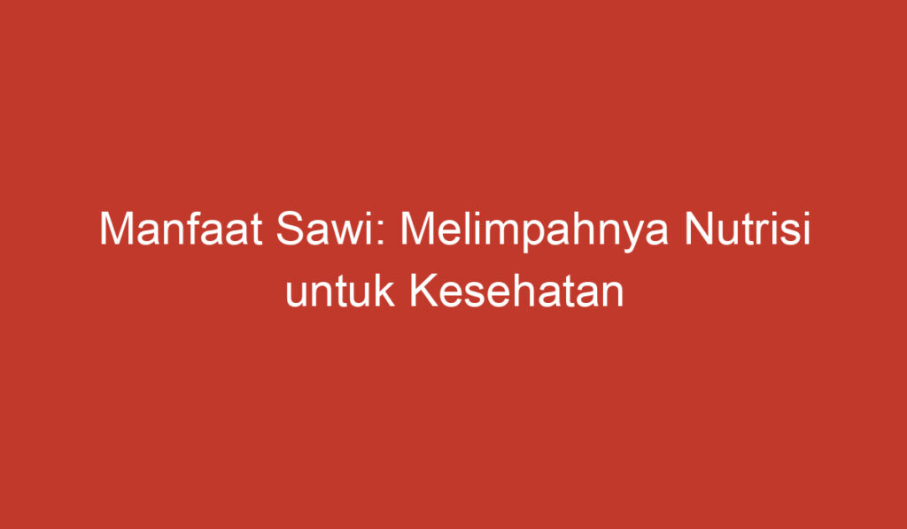 Manfaat Sawi: Melimpahnya Nutrisi untuk Kesehatan