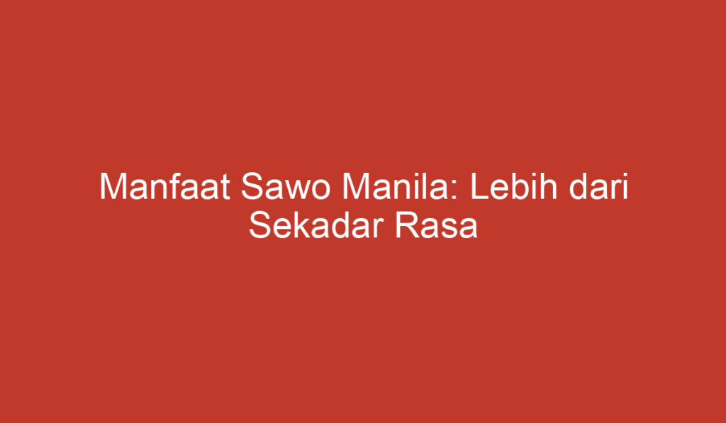 Manfaat Sawo Manila: Lebih dari Sekadar Rasa Manis yang Nikmat