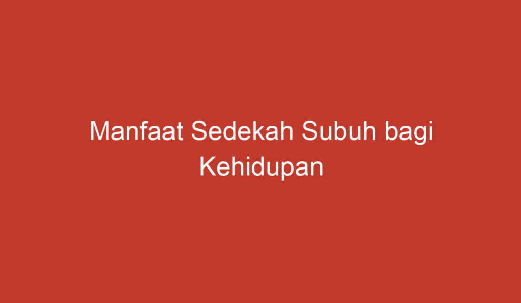 Manfaat Sedekah Subuh bagi Kehidupan