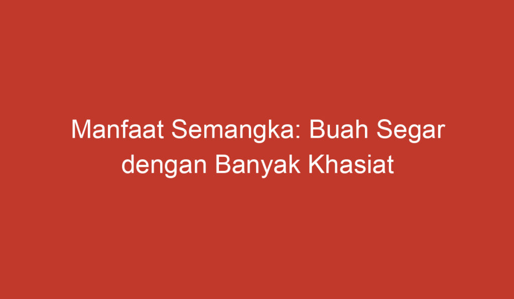 Manfaat Semangka: Buah Segar dengan Banyak Khasiat