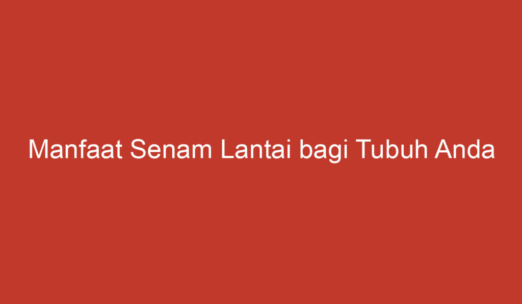 Manfaat Senam Lantai bagi Tubuh Anda