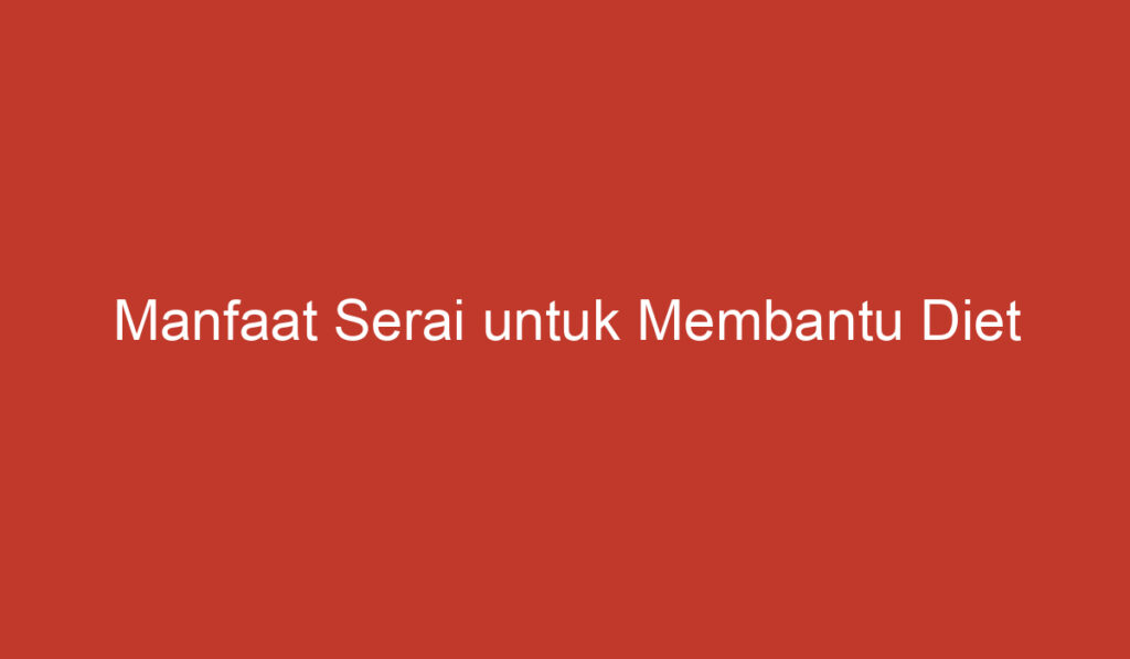 Manfaat Serai untuk Membantu Diet