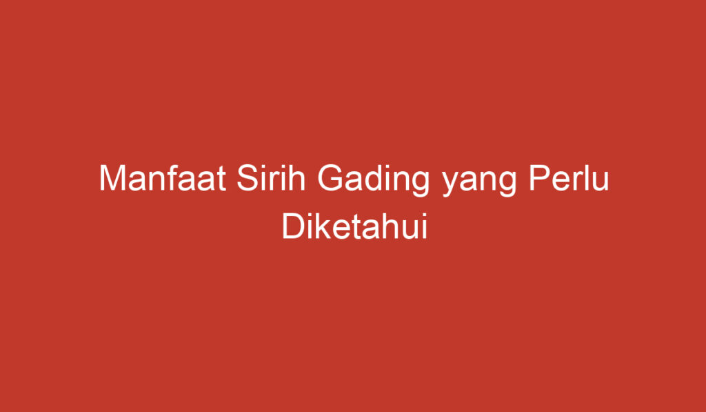 Manfaat Sirih Gading yang Perlu Diketahui